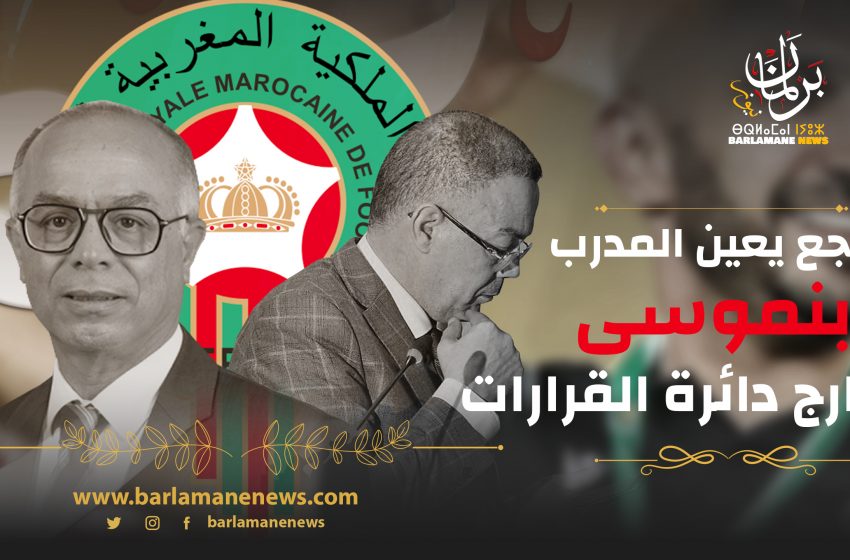  بنموسى خارج لعبة كرة القدم ولقجع صاحب قرار تعيبن مدرب المنتخب الوطني